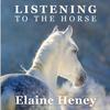 undefined Listening to the Horse by Elaine Heney | Equine training, education, psychology, horsemanship, groundwork, riding & dressage for the equestrian. With horse care, health, ownership, knowledge, communication, mind, connection & behaviour information tips.