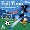 undefined Full Time with Meg Linehan: A show about women's soccer