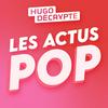 undefined Les Actus Pop - HugoDécrypte