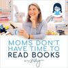 undefined Moms Don’t Have Time to Read Books  (Title changing soon to Zibby's Podcast)