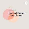 undefined O PODCAST DE PARENTALIDADE CONSCIENTE