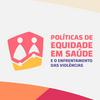 undefined Políticas de Equidade em Saúde e o Enfrentamento das Violências