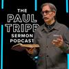 undefined The Paul Tripp Sermon Podcast