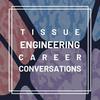 undefined Tissue Engineering Career Conversations