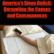 Podcast America's Sleep Deficit:Unraveling the Causes and Consequences