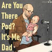 Podcast Are You There Pod? It's Me, Dad