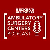 Podcast Becker’s Healthcare -- Ambulatory Surgery Centers Podcast