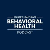 Podcast Becker's Healthcare Behavioral Health