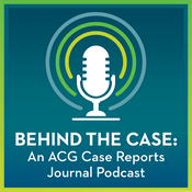 Podcast Behind the Case: An ACG Case Reports Journal Podcast