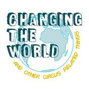 Podcast Changing the World and Other Circus Related Things