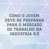 Podcast Como o jovem deve se preparar para o mercado de trabalho na indústria 4.0