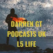 Podcast DARREN GT PODCASTS UK L5 LIFE