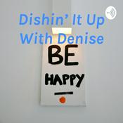 Podcast Dishin’ It Up With Denise