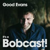 Podcast Good Evans, It’s a Bobcast! with Bob Evans