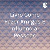 Podcast Livro Como Fazer Amigos E Influenciar Pessoas