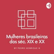 Podcast Mulheres Brasileiras Do Séculos XX e XIX