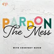 Podcast Pardon the Mess with Courtney DeFeo - Christian Motherhood, Biblical Parenting, Raising Christian Kids