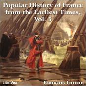 Podcast Popular History of France from the Earliest Times vol 5, A by François Pierre Guillaume Guizot (1787 - 1874)