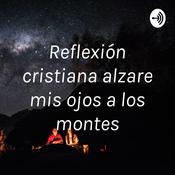 Podcast Reflexión cristiana alzare mis ojos a los montes