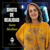 Podcast Shots de Realidad con Aura Medina