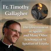 Podcast The Discernment of Spirits and many other teachings of St. Ignatius of Loyola with Fr. Timothy Gallagher