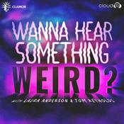 Podcast Wanna Hear Something Weird?