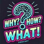 Podcast Why? How? What!