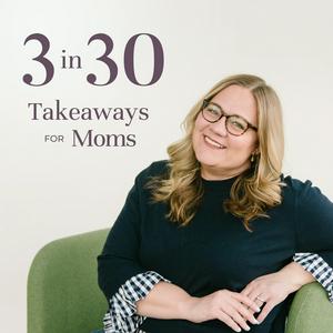 Ouça 3 in 30 Takeaways for Moms na aplicação