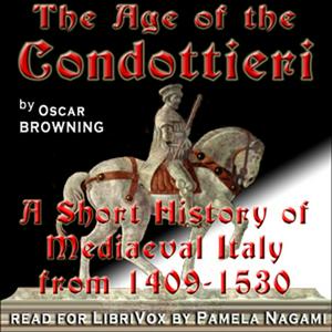 Ouça TheAge of the Condottieri: A Short History of Mediaeval Italy from 1409-1530,  by Oscar Browning na aplicação