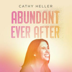 Ouça Abundant Ever After with Cathy Heller na aplicação