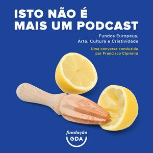 Ouça Isto não é mais um Podcast - Fundos Europeus, Arte, Cultura e Criatividade na aplicação