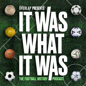 Ouça It Was What It Was : The Football History Podcast na aplicação