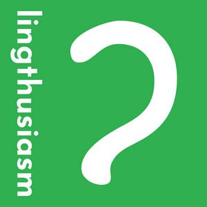 Ouça Lingthusiasm - A podcast that's enthusiastic about linguistics na aplicação