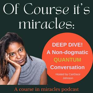 Ouça Of Course it's Miracles: A Course in Miracles Podcast from a quantum, non dogmatic perspective na aplicação