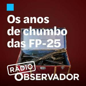 Ouça Os anos de chumbo das FP25 na aplicação