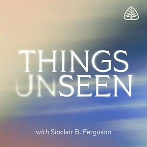 Ouça Things Unseen with Sinclair B. Ferguson na aplicação